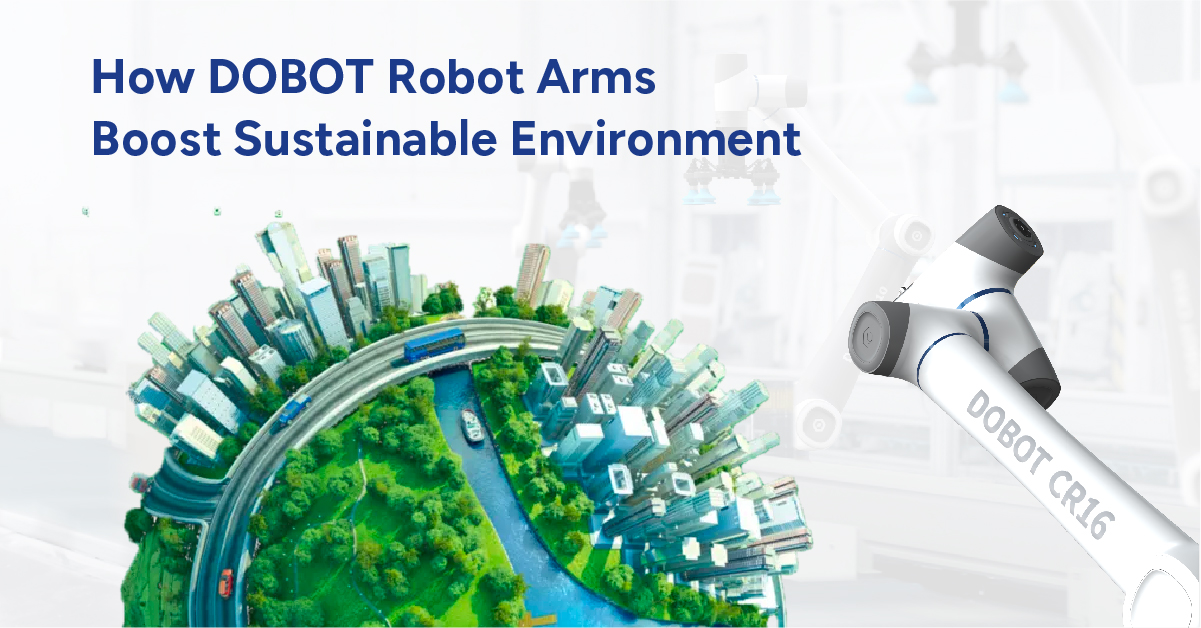 DOBOT Robot Kolları Sürdürülebilir Çevreyi Nasıl Artırır?